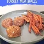 Plate with meatballs and sweet potato fries and text healthier baked turkey meatballs.